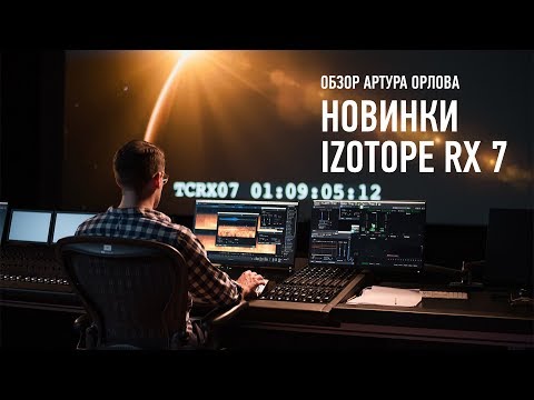 Видео: Новинки iZotope RX7. Артур Орлов
