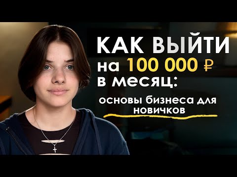 Видео: КАК ВЫЙТИ НА 100 000 ₽ В МЕСЯЦ: ОСНОВЫ БИЗНЕСА ДЛЯ НОВИЧКОВ