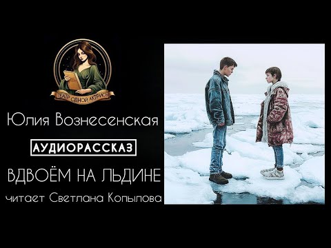 Видео: Вдвоём на льдине. Аудиорассказ. Автор - Юлия Вознесенская