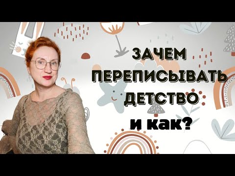 Видео: Хотите поменять жизнь - перепишите детство. Краткая инструкция.