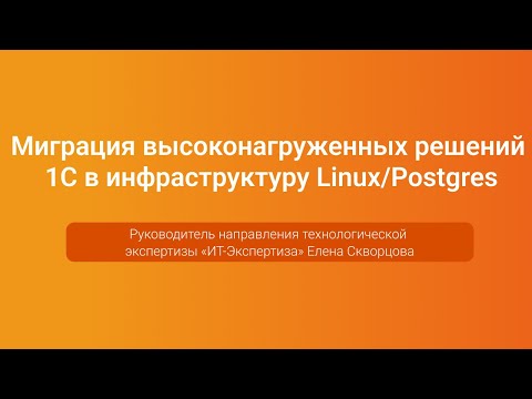 Видео: Миграция высоконагруженных решений 1С в Linux/Postgres — Елена Скворцова, PGConf.Russia 2023