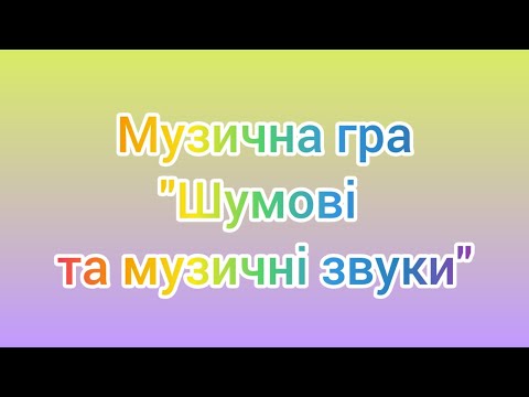 Видео: Музична гра " Шумові та музичні звуки "