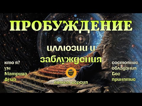 Видео: ПРОБУЖДЕНИЕ. ИЛЛЮЗИИ И ЗАБЛУЖДЕНИЯ. Полная версия. #осознанность #пробуждение #самопознание