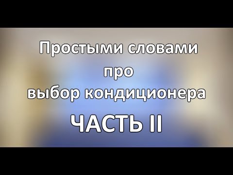 Видео: Простыми словами про выбор кондиционера ЧАСТЬ 2