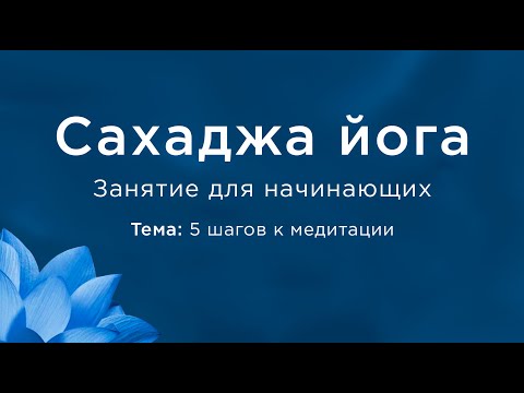Видео: 5 шагов к медитации. Занятие по Сахаджа йоге для начинающих.