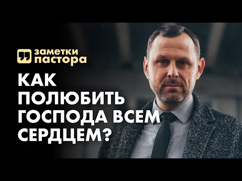 Видео: Как полюбить Господа всем сердцем? | Заметки пастора