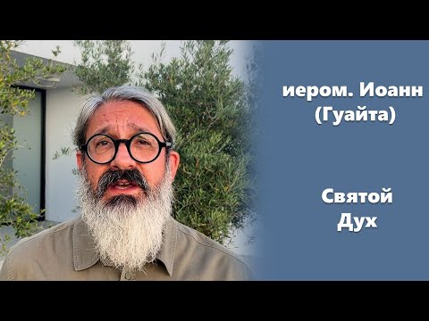 Видео: «Святой Дух» иером. Иоанн (Гуайта)