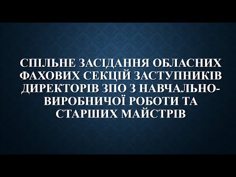 Видео: Спільне засідання обласних фахових секцій заступників директорів  та ст. майстрів ЗПО. 26.09.2024.