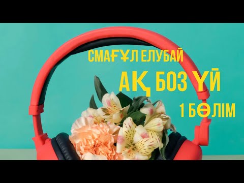 Видео: Ақ боз үй. Смағұл Елубай. 1 бөлім #аудиокітап #қазақша