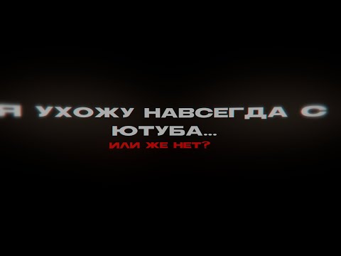 Видео: Я УХОЖУ С ЮТУБА? (или же нет)