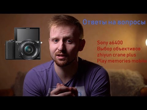 Видео: Sony a6400/ Выбор объективов/ Ответы на ваши вопросы