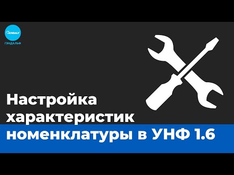 Видео: Настройка характеристик номенклатуры в УНФ 1.6