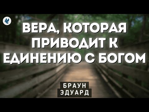 Видео: Вера, которая приводит к единению с Богом. Браун Э.В. Проповедь МСЦ ЕХБ