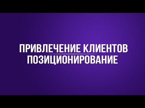 Видео: Привлечение клиентов, позиционирование.