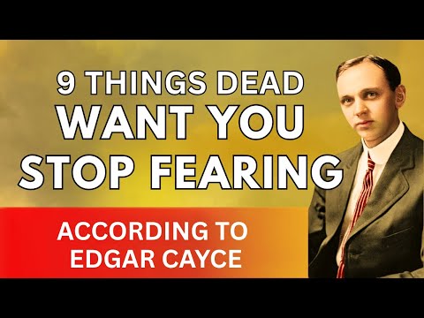 Видео: 9 вещей, которых мертвые хотят, чтобы вы перестали бояться — по словам Эдгара Кейси