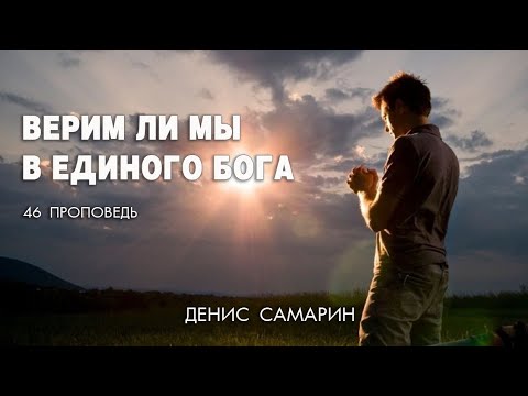 Видео: Верим ли мы в Единого Бога || Самарин Денис