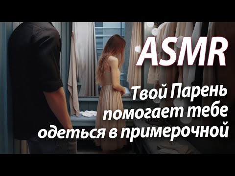 Видео: ASMR RP Твой парень помогает тебе одеться в примерочной [M4F]