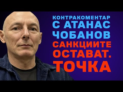 Видео: Санкциите остават. Точка. Контракоментар с Атанас Чобанов