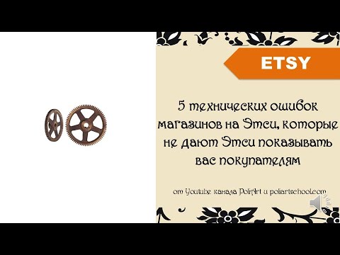 Видео: 5 технических ошибок магазинов на Этси, которые не дают Этси показывать вас покупателям