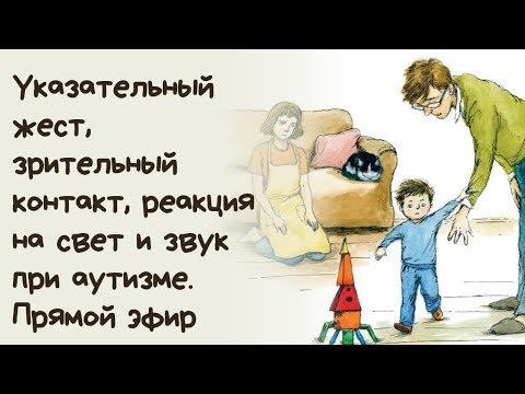Видео: Указательный жест, зрительный контакт, реакция на свет и звук при аутизме. Прямой эфир для родителей