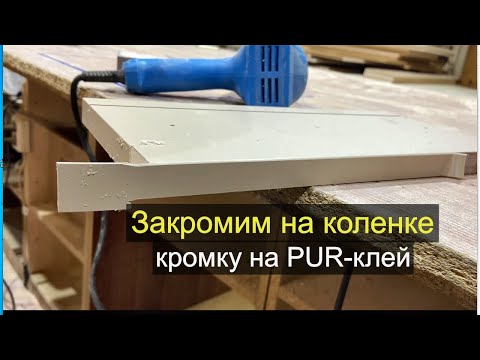 Видео: Как приклеить кромку на ПУР-клей без станка. Мебельные эксперименты