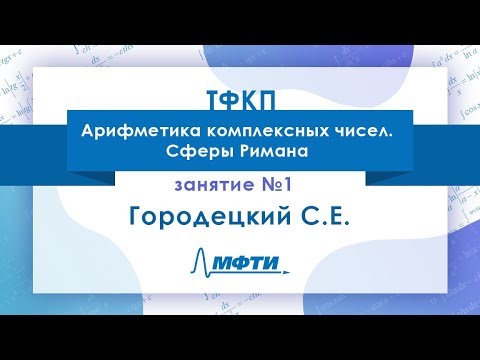 Видео: Лекция №1 по ТФКП. Арифметика комплексных чисел. Сферы Римана. Городецкий С.Е.