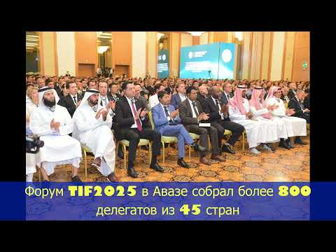 Видео: Форум TIF2025 в Авазе собрал более 800 делегатов из 45 стран