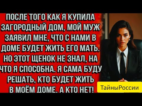 Видео: После того как я купила загородный дом, мой муж заявил мне, что с нами в доме будет жить его мать...