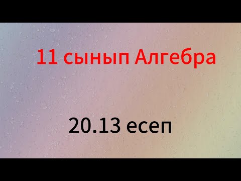 Видео: 20.13 есеп 11 сынып Алгебра