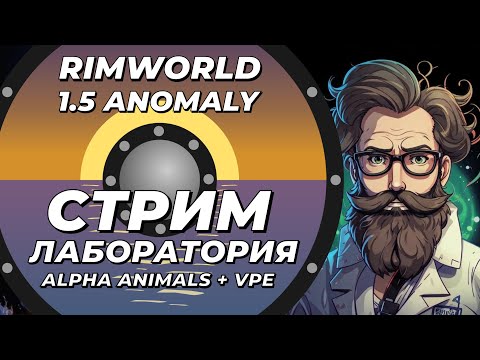 Видео: НЕклассический стрим-лаборатория - VPE + Alpha animals - Rimworld 1.5 Anomaly