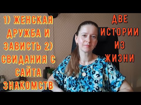 Видео: 2 Истории из жизни Про РСП сайты знакомств 1) Женская дружба и зависть 2) Свидания с сайта знакомств