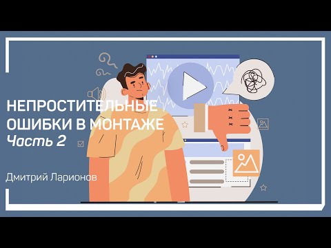 Видео: Технические ошибки. Непростительные ошибки в монтаже. Дмитрий Ларионов