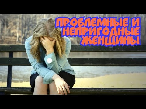 Видео: Проблемные и непригодные женщины