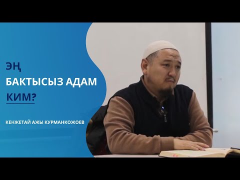 Видео: Эң бактысыз адам ким? | Устаз Кенжетай ажы Курманкожоев