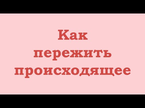 Видео: Как пережить происходящее