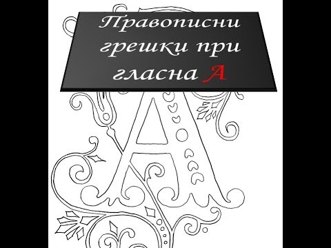 Видео: Правописни грешки при гласна А