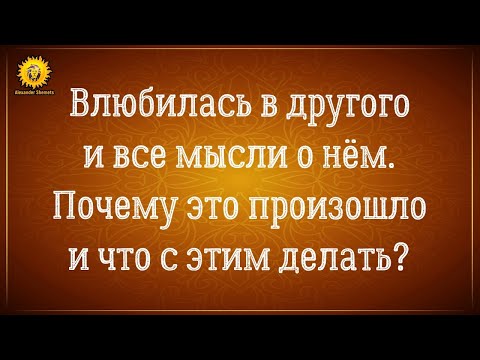 Видео: Думаю о другом мужчине, влюбилась в другого мужчину - куда это всё ведет?