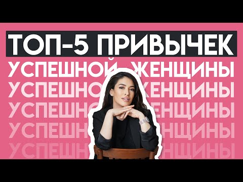Видео: ТОП-5 ПРИВЫЧЕК УСПЕШНОЙ ЖЕНЩИНЫ