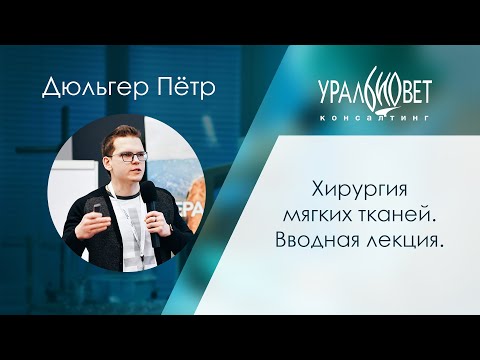 Видео: Хирургия мягких тканей. Вводная лекция. Дюльгер Пётр #убвк_хирургия