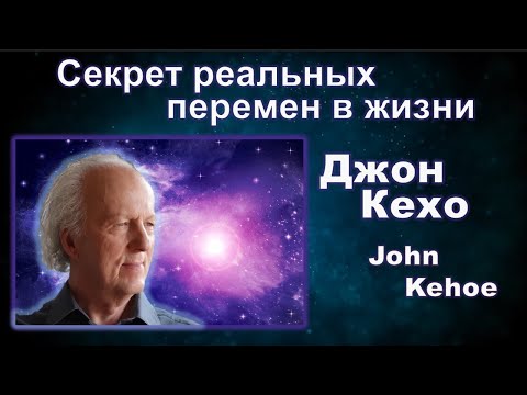 Видео: Джон Кехо - Секрет реальных перемен в жизни.  Ваши убеждения становятся реальностью.