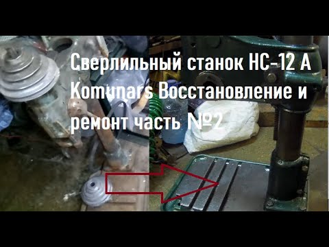 Видео: Сверлильный станок НС-12 А  Komunars Восстановление и ремонт часть № 2