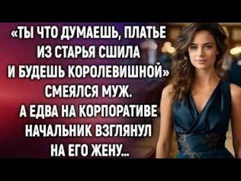 Видео: «Ты что думаешь, платье из старья сшила и будешь королевишной» смеялся муж. А едва на корпоративе…