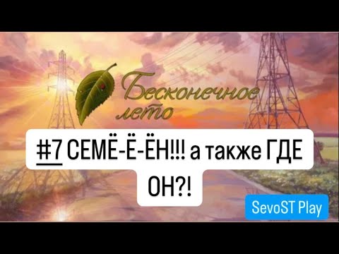 Видео: #7 СЕМЁ-Ё-ЁН!!! а также ГДЕ ОН?! || Бесконечное лето