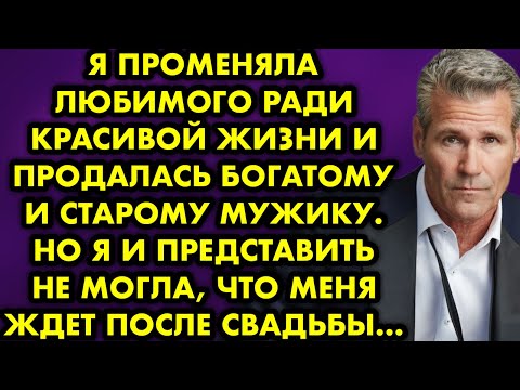 Видео: Я променяла любимого ради красивой жизни и продалась богатому и старому мужику. Но я и представить