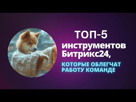 Видео: ТОП-5 инструментов Битрикс24, которые облегчат работу команде