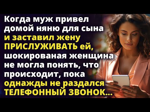 Видео: Когда муж привел домой няню для сына и заставил жену прислуживать ей Рассказ Истории любви до слез