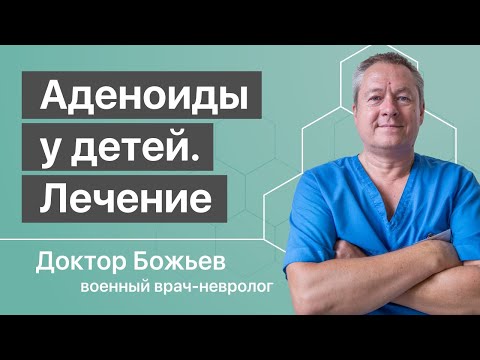 Видео: АДЕНОИДЫ у детей, лечение - ответы доктора Божьева