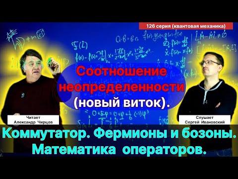Видео: 126. Чирцов А.С.| Математика. Соотношение неопределенности (новый виток). Коммутатор Операторов.
