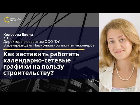 Видео: Колосова Елена. «Как заставить работать календарно-сетевые графики на пользу строительству?»