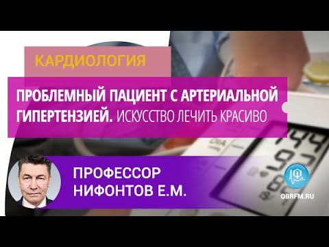Видео: Профессор Нифонтов Е.М.: Проблемный пациент с артериальной гипертензией. Искусство лечить красиво